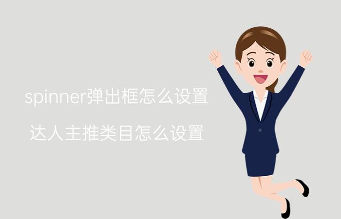 spinner弹出框怎么设置 达人主推类目怎么设置？